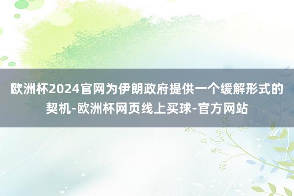 欧洲杯2024官网为伊朗政府提供一个缓解形式的契机-欧洲杯网页线上买球-官方网站