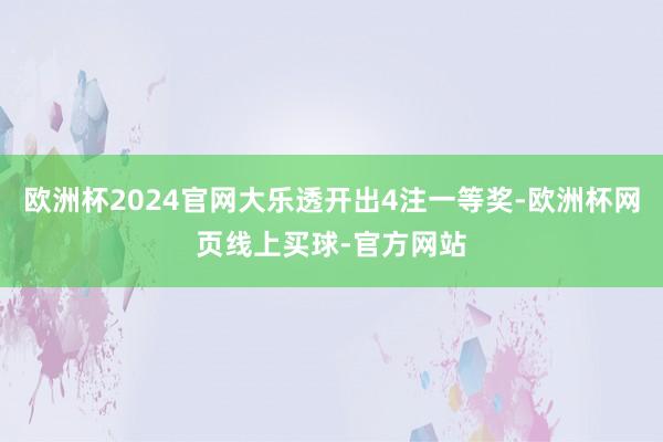 欧洲杯2024官网大乐透开出4注一等奖-欧洲杯网页线上买球-官方网站