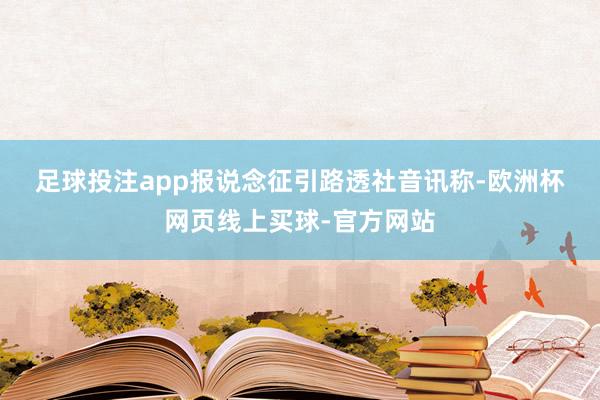 足球投注app　　报说念征引路透社音讯称-欧洲杯网页线上买球-官方网站